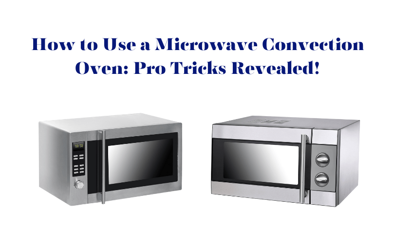 How to Use a Microwave Convection Oven Pro Tricks Revealed!